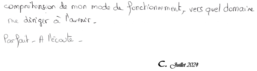 Comprehension de mon mode de fonctionnement. Parfait à l'ecoute.  C. Juillet 2024